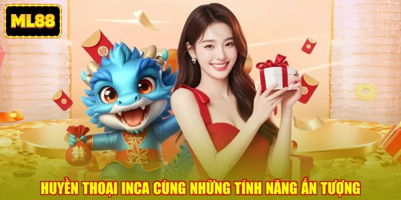 Huyền thoại Inca cùng những tính năng ấn tượng Huyền thoại Inca cùng những tính năng ấn tượng